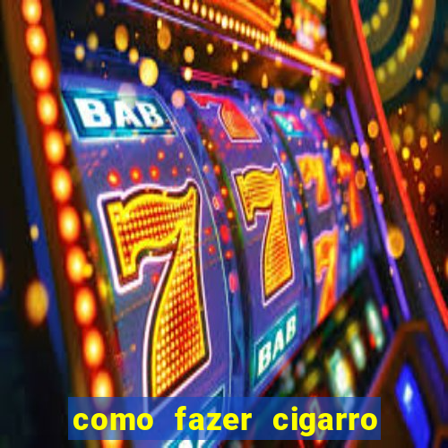 como fazer cigarro caseiro de papel